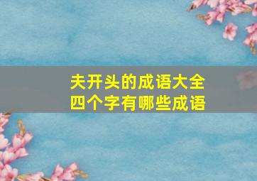 夫开头的成语大全四个字有哪些成语