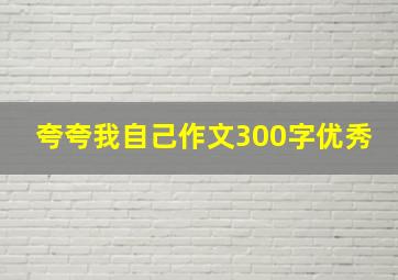 夸夸我自己作文300字优秀