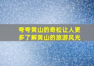 夸夸黄山的奇松让人更多了解黄山的旅游风光