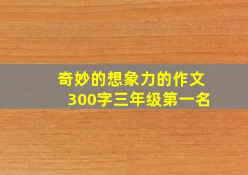 奇妙的想象力的作文300字三年级第一名