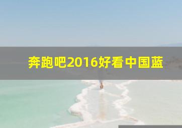 奔跑吧2016好看中国蓝