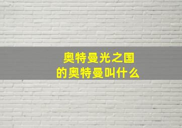 奥特曼光之国的奥特曼叫什么