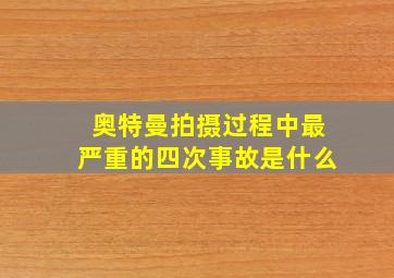 奥特曼拍摄过程中最严重的四次事故是什么