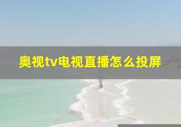 奥视tv电视直播怎么投屏