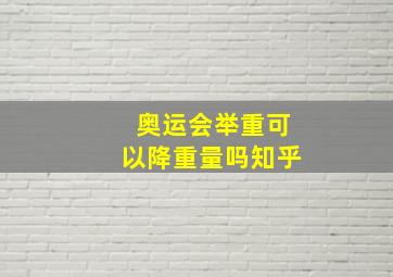 奥运会举重可以降重量吗知乎