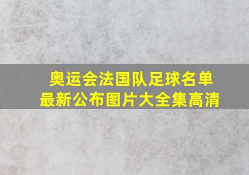 奥运会法国队足球名单最新公布图片大全集高清