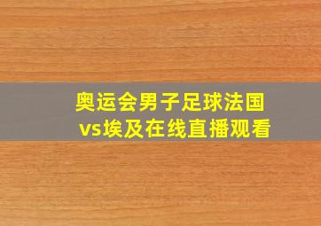 奥运会男子足球法国vs埃及在线直播观看