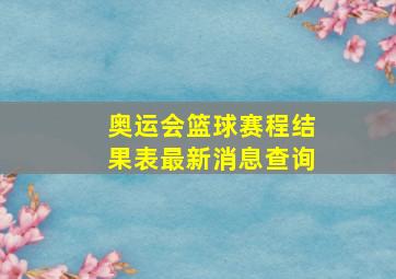 奥运会篮球赛程结果表最新消息查询