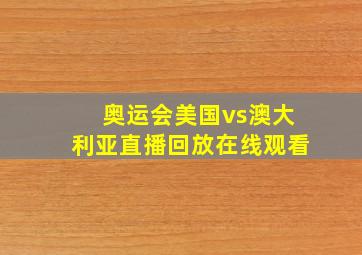 奥运会美国vs澳大利亚直播回放在线观看