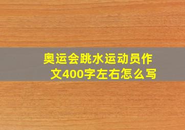 奥运会跳水运动员作文400字左右怎么写