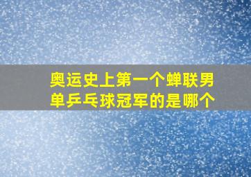 奥运史上第一个蝉联男单乒乓球冠军的是哪个