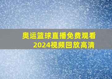 奥运篮球直播免费观看2024视频回放高清