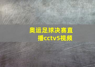 奥运足球决赛直播cctv5视频