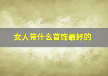 女人带什么首饰最好的