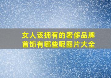 女人该拥有的奢侈品牌首饰有哪些呢图片大全