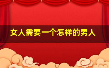 女人需要一个怎样的男人