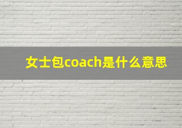 女士包coach是什么意思