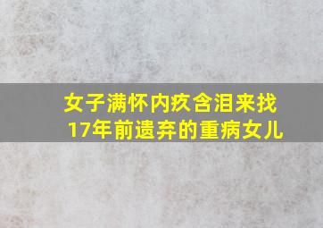 女子满怀内疚含泪来找17年前遗弃的重病女儿