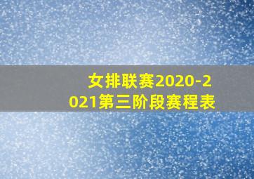 女排联赛2020-2021第三阶段赛程表