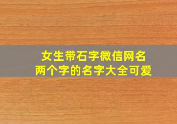 女生带石字微信网名两个字的名字大全可爱