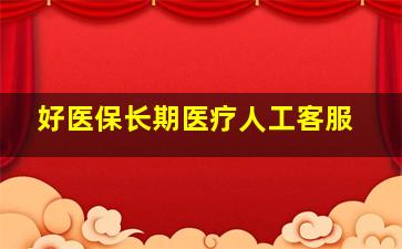 好医保长期医疗人工客服