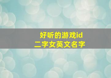 好听的游戏id二字女英文名字