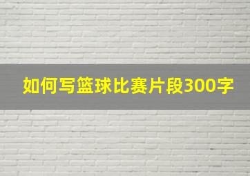 如何写篮球比赛片段300字