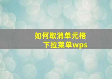 如何取消单元格下拉菜单wps