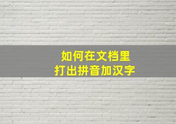 如何在文档里打出拼音加汉字