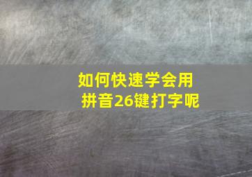 如何快速学会用拼音26键打字呢