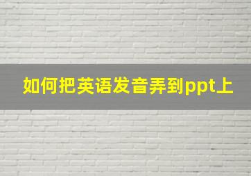 如何把英语发音弄到ppt上