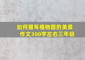 如何描写植物园的美景作文300字左右三年级