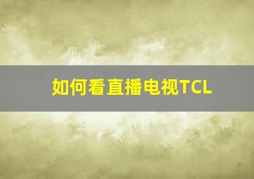 如何看直播电视TCL