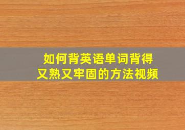 如何背英语单词背得又熟又牢固的方法视频