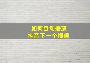 如何自动播放抖音下一个视频