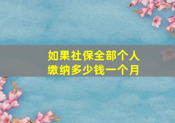 如果社保全部个人缴纳多少钱一个月