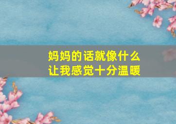 妈妈的话就像什么让我感觉十分温暖