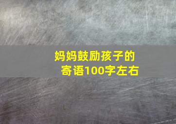 妈妈鼓励孩子的寄语100字左右