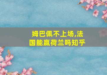 姆巴佩不上场,法国能赢荷兰吗知乎