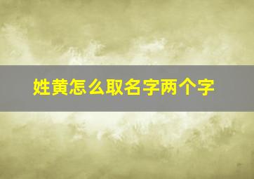 姓黄怎么取名字两个字