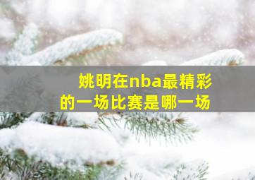 姚明在nba最精彩的一场比赛是哪一场