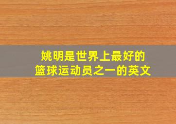 姚明是世界上最好的篮球运动员之一的英文