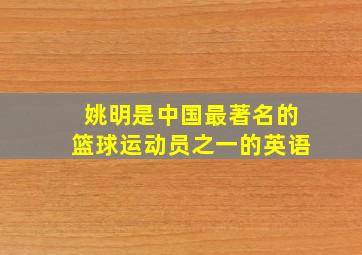 姚明是中国最著名的篮球运动员之一的英语