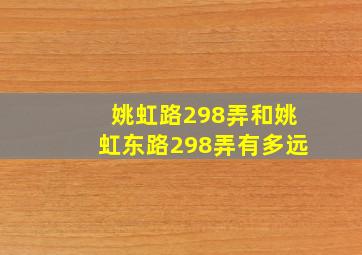 姚虹路298弄和姚虹东路298弄有多远