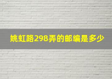 姚虹路298弄的邮编是多少