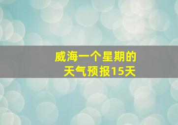 威海一个星期的天气预报15天