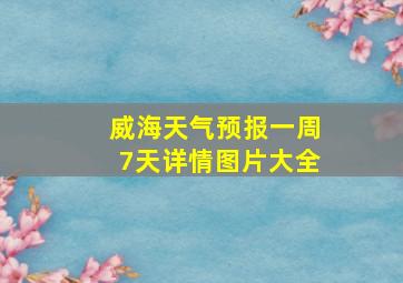 威海天气预报一周7天详情图片大全