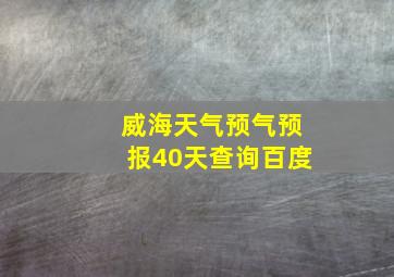 威海天气预气预报40天查询百度