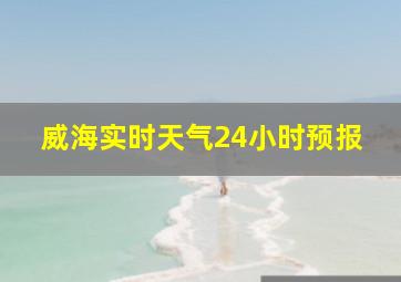 威海实时天气24小时预报