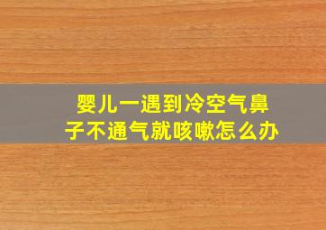 婴儿一遇到冷空气鼻子不通气就咳嗽怎么办